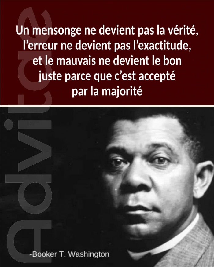 Un mensonge ne devient pas la vrit, lerreur ne devient pas lexactitude, et le mauvais ne devient le bon juste parce que cest accept par la majorit.
