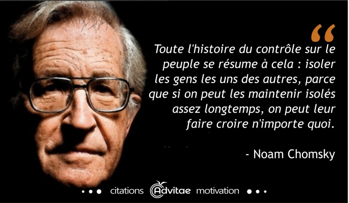 Le contrle sur le peuple se rsume  isoler les gens, parce qu'ainsi, on peut leur faire croire n'importe quoi