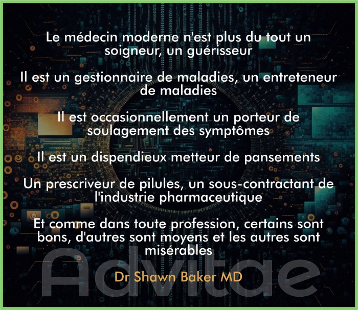 Dr Baker : Le mdecin moderne n'est plus du tout un soigneur. Il est un dispendieux metteur de pansements, un reprsentant de big pharma