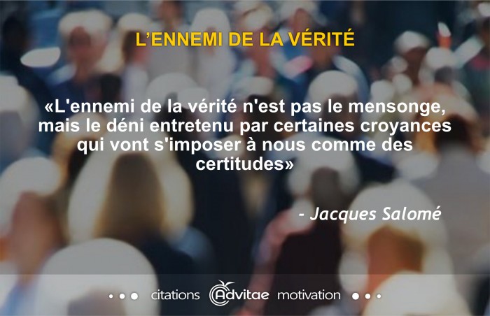 L'ennemi de la vrit n'est pas le mensonge, mais le dni entretenu par certaines croyances