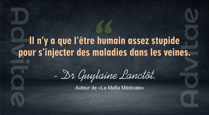 G. Lanctt:  Il ny a que ltre humain assez stupide pour sinjecter des maladies dans les veines.