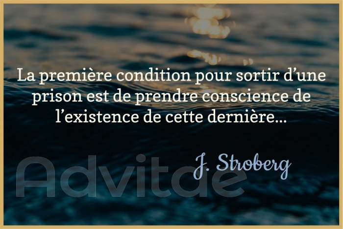 La premire condition pour sortir dune prison est de prendre conscience de lexistence de cette dernire