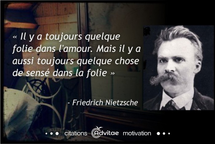 Il y a toujours quelque folie dans l'amour et quelque chose de sensé dans la folie