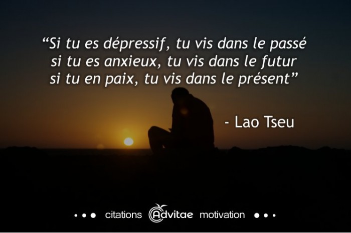 Vis dans le présent et non le passé ou le futur. Lao Tseu