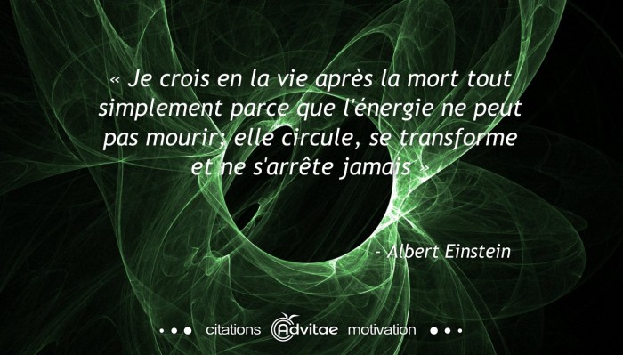 Je crois en la vie après la mort parce que l'énergie ne peut pas mourir
